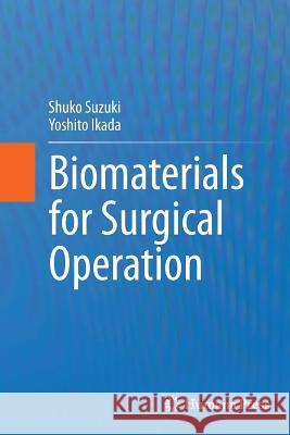 Biomaterials for Surgical Operation Shuko Suzuki Yoshito Ikada 9781627039369