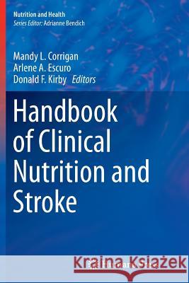 Handbook of Clinical Nutrition and Stroke Mandy L. Corrigan Arlene A. Escuro Donald F. Kirby 9781627039390 Humana Press