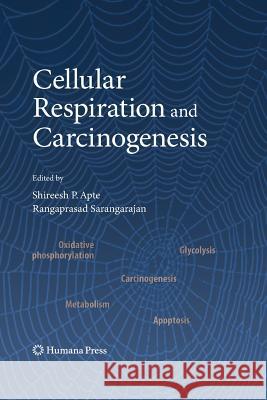 Cellular Respiration and Carcinogenesis Shireesh P Apte Rangaprasad Sarangarajan Associate Professor of Pediatrics Instit 9781627039413 Humana Press