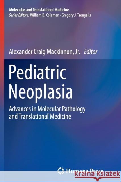 Pediatric Neoplasia: Advances in Molecular Pathology and Translational Medicine MacKinnon, Alexander Craig 9781627039475