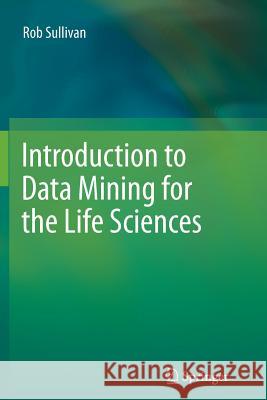 Introduction to Data Mining for the Life Sciences Rob Sullivan 9781627039482 Humana Press