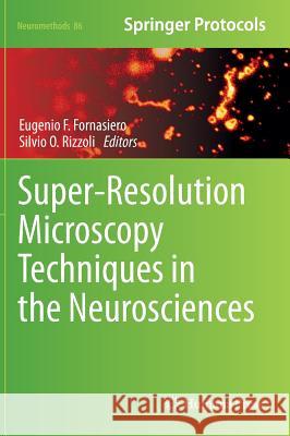 Super-Resolution Microscopy Techniques in the Neurosciences Eugenio F. Fornasiero Silvio O. Rizzoli 9781627039826 Humana Press