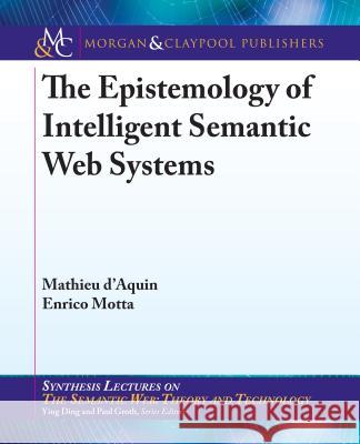 The Epistemology of Intelligent Semantic Web Systems Mathieu D'Aquin Enrico Motta 9781627051613