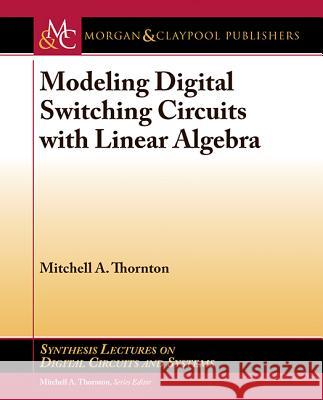 Modeling Digital Switching Circuits with Linear Algebra Mitchell a. Thornton 9781627052337 Morgan & Claypool