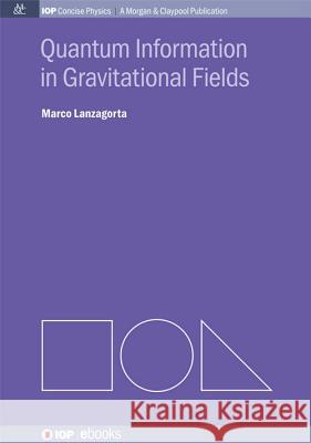 Quantum Information in Gravitational Fields Marco Lanzagorta 9781627053297 Morgan & Claypool