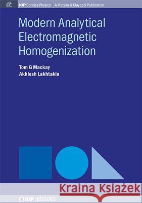 Modern Analytical Electromagnetic Homogenization Akhlesh Lakhtakia Tom G. MacKay 9781627054263