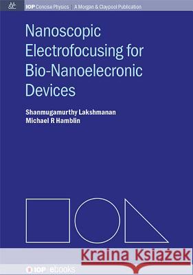 Nanoscopic Electrofocusing for Bio-Nanoelectronic Devices Shanmugamurthy Lakshmanan Michael R. Hamblin 9781627054287