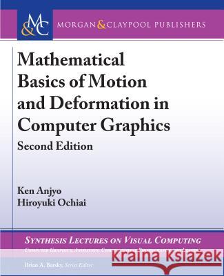 Mathematical Basics of Motion and Deformation in Computer Graphics: Second Edition Ken Anjyo Hiroyuki Ochiai Brian A. Barsky 9781627056977