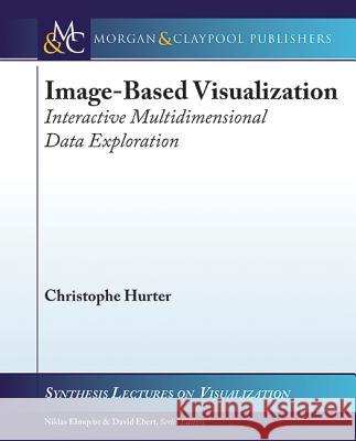 Image-Based Visualization: Interactive Multidimensional Data Exploration Christophe Hurter 9781627057585