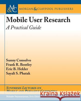 Mobile User Research: A Practical Guide Sunny Consolvo Frank R. Bentley Eric B. Hekler 9781627057615 Morgan & Claypool