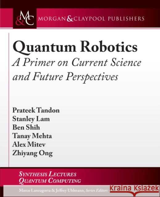 Quantum Robotics: A Primer on Current Science and Future Perspectives Prateek Tandon Stanley Lam Ben Shih 9781627059138 Morgan & Claypool