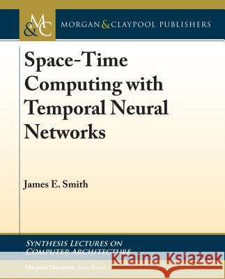 Space-Time Computing with Temporal Neural Networks James E. Smith Margaret Martonosi 9781627059480 Morgan & Claypool