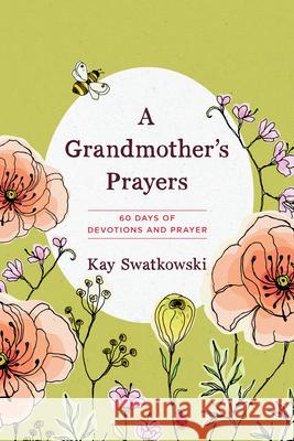 A Grandmother's Prayers: 60 Days of Devotions and Prayer Kay Swatkowski 9781627071895 Discovery House Publishers