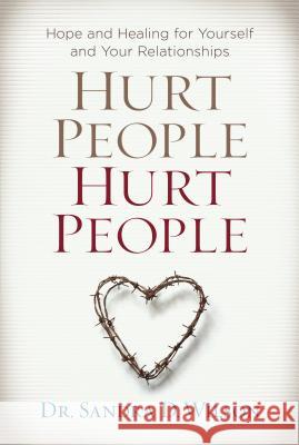 Hurt People Hurt People: Hope and Healing for Yourself and Your Relationships Sandra D. Wilson 9781627074841 Discovery House Publishers