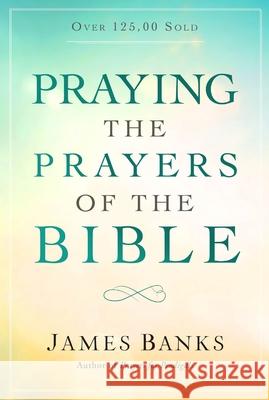 Praying the Prayers of the Bible Banks, James 9781627078665