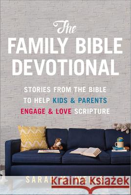 The Family Bible Devotional: Stories from the Bible to Help Kids and Parents Engage and Love Scripture Sarah Wells 9781627078863 Discovery House Publishers