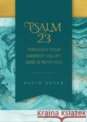 Psalm 23: Through Your Darkest Valley, God Is with You David Roper 9781627079723 Discovery House Publishers