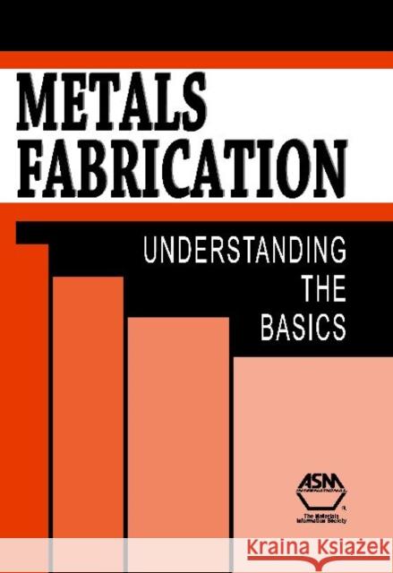 Metals Fabrication : Understanding the Basics F.C. Campbell   9781627080187 A S M International