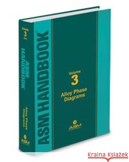 ASM Handbook Volume 3: Alloy Phase Diagrams ASM International Mark E. Schlesinger Erik M. Mueller 9781627080705