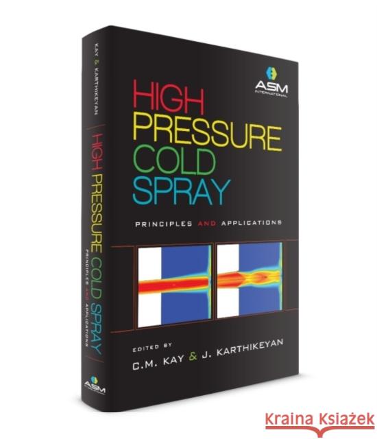 High Pressure Cold Spray: Principles and Applications C. M. Kay J. Karthikeyan  9781627080965 A S M International