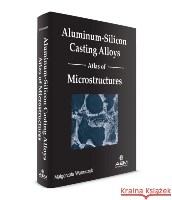 Aluminum-Silicon Casting Alloys Atlas of Microstructures Malgorzata Warmuzek   9781627081085 A S M International