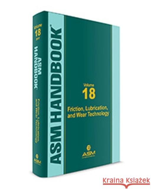 ASM Handbook, Volume 18: Friction, Lubrication, and Wear Technology George E. Totten   9781627081412