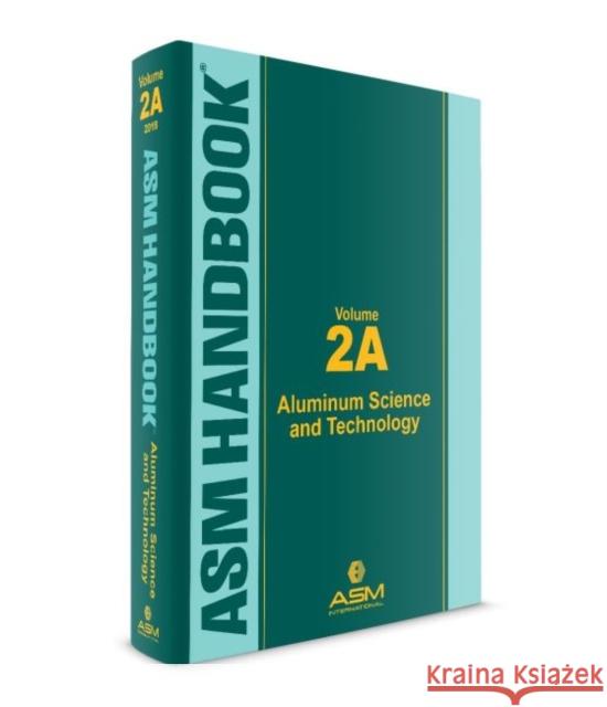 ASM Handbook, Volume 2A: Aluminum Science and Technology Kevin Anderson John Weritz J.G. Kaufman 9781627081580 A S M International