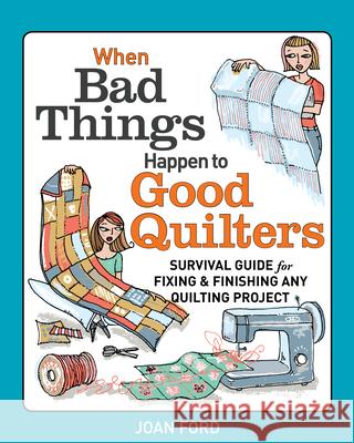When Bad Things Happen to Good Quilters: Survival Guide for Fixing & Finishing Any Quilting Project Ford, Joan 9781627103930 Taunton Press