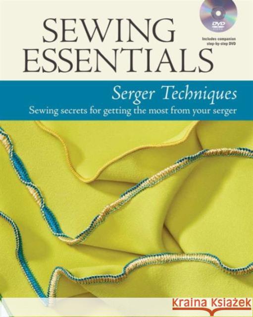 Sewing Essentials Serger Techniques: Sewing Secrets for Getting the Most from Your Serger Pamela Leggett 9781627109178
