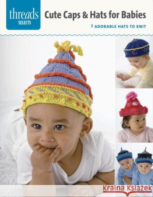 Threads Selects: Caps & Hats for Babies: 7 adorable hats to knit Debby Ware 9781627109581