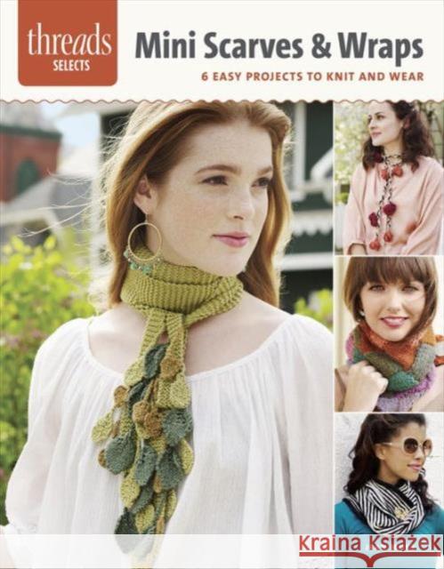 Threads Selects: Mini Scarves & Wraps: 6 Easy projects to knit and wear Jean Moss 9781627109598 Taunton Press