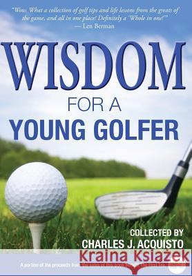 Wisdom For A Young Golfer Acquisto, Charles J. 9781627200493 Apprentice House