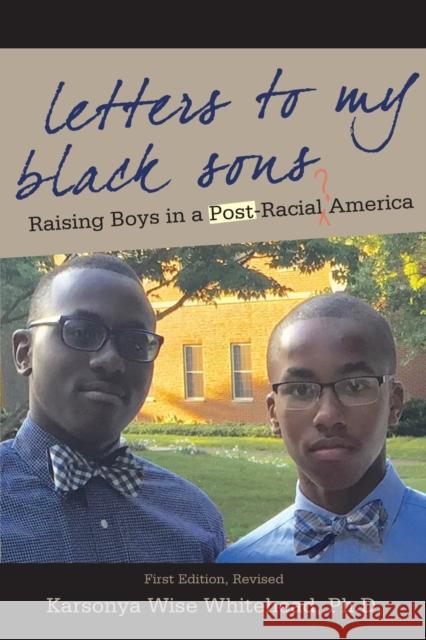 Letters to My Black Sons: Raising Boys in a Post-Racial America Karsonya Wise Whitehead 9781627200585 Apprentice House