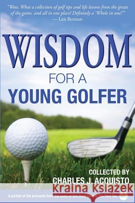 Wisdom for a Young Golfer Charles J. Acquisto 9781627200783 Apprentice House