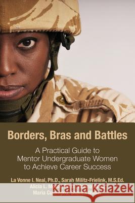Borders, Bras and Battles: A Practical Guide to Mentor Undergraduate Women to Achieve Career Success La Vonne I Neal, PH D 9781627201100