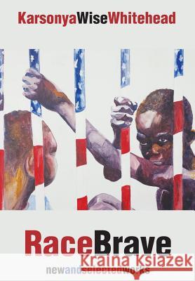 RaceBrave: new and selected works Karsonya Wise Whitehead 9781627201179 Apprentice House