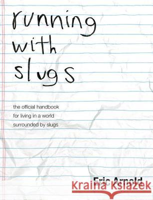 running with slugs: the official handbook for living in a world surrounded by slugs Eric Arnold 9781627201575 Apprentice House