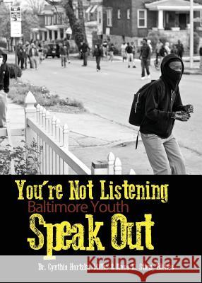 You're Not Listening: Baltimore Youth Speak Out Cynthia Hartzler-Miller, Anna K Stone 9781627201629