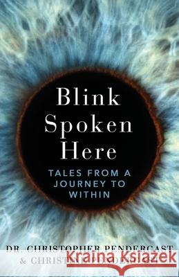 Blink Spoken Here: Tales From A Journey To Within Dr Christopher Pendergast, Christine Pendergast 9781627202572