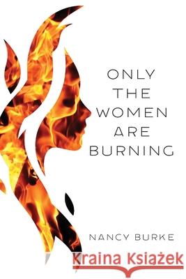 Only the Women are Burning Nancy Burke 9781627202893 Apprentice House