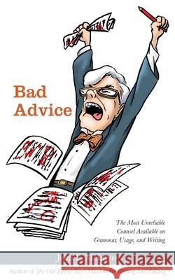 Bad Advice: The Most Unreliable Counsel Available on Grammar, Usage, and Writing John E McIntyre 9781627202947 Apprentice House