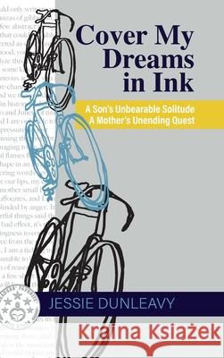 Cover My Dreams in Ink (2nd ed.): A Son's Unbearable Solitude A Mother's Unending Quest Jessie Dunleavy 9781627203524 Loyola College/Apprentice House