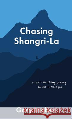 Chasing Shangri-La: A Soul-Searching Journey to the Himalayas Gary Ingber 9781627203647 Loyola College/Apprentice House