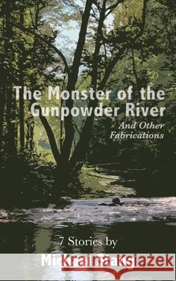 The Monster of the Gunpowder River: And Other Fabrications Michael Stang 9781627203999