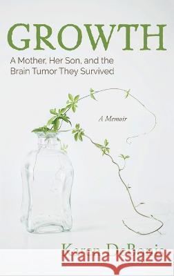Growth: A Mother, Her Son, and the Brain Tumor They Survived Karen Debonis 9781627204347 Loyola College/Apprentice House