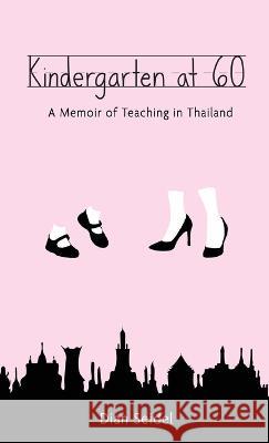 Kindergarten at 60: A Memoir of Teaching in Thailand Dian Seidel   9781627204453