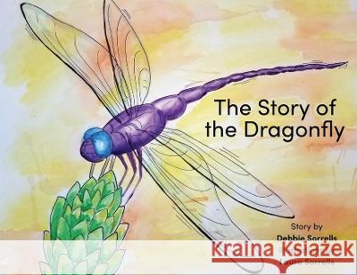 The Story of the Dragonfly Debbie Sorrells, Laura Sorrells 9781627204569 Loyola College/Apprentice House