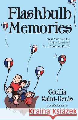 Flashbulb Memories: Short Stories on the Roller Coaster of Parenthood and Family C?cilia Y. Saint-Denis St?phanie Weppelmann 9781627204811