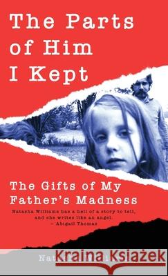 The Parts of Him I Kept: The Gifts of My Father's Madness Natasha Williams 9781627205993 Apprentice House
