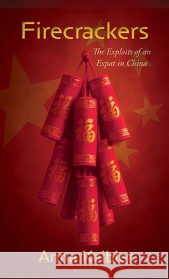 Firecrackers: The Exploits of an Expat in China Anna Keibler 9781627206440 Apprentice House